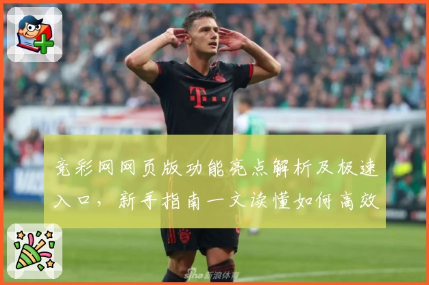 竞彩网网页版功能亮点解析及极速入口，新手指南一文读懂如何高效使用
