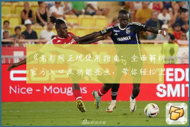 《竞彩网正规使用指南：全面解析官方入口及功能亮点，带你轻松上手》
