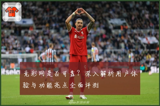 竞彩网是否可靠？深入解析用户体验与功能亮点全面评测
