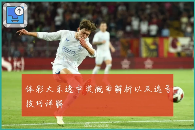 体彩大乐透中奖概率解析以及选号技巧详解