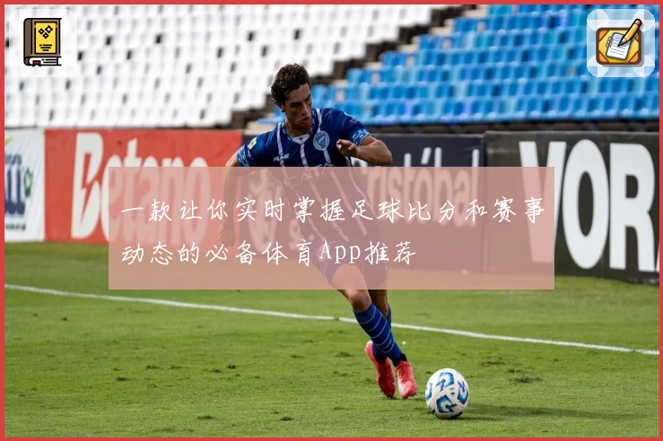 一款让你实时掌握足球比分和赛事动态的必备体育App推荐