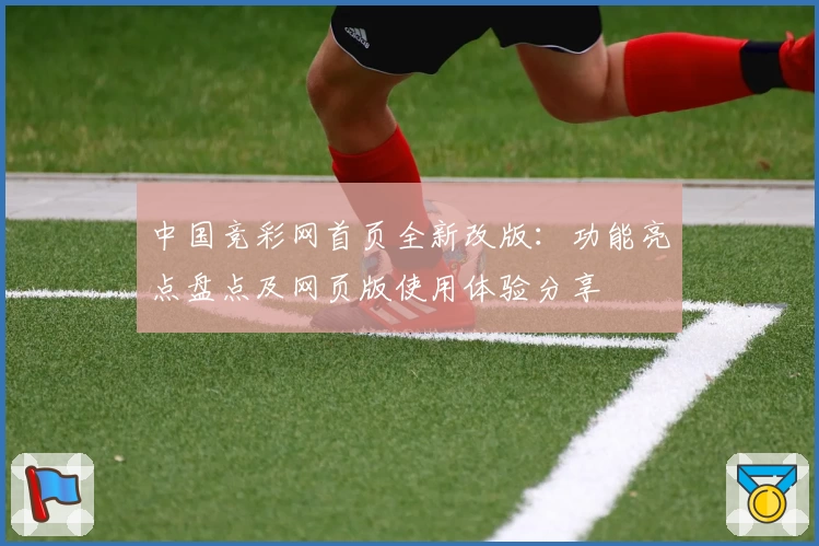 中国竞彩网首页全新改版:功能亮点盘点及网页版使用体验分享