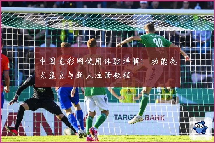 中国竞彩网使用体验详解：功能亮点盘点与新人注册教程